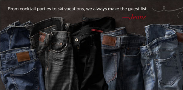 From cocktail parties to ski vacations, we always make the guest list. –Jeans From cocktail parties to ski vacations, we always make the guest list. –Jeans