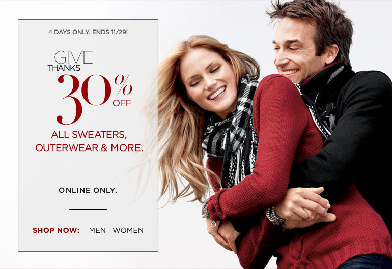 4 Days Only. Ends 11/29! Give Thanks 30% Off. All Sweaters, Outerwear & More. Online Only.