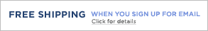 FREE SHIPPING when you sign up for email. Click for details.