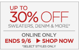 up to 30% off sweaters, denim & more* online only. ends 9/6. shop now. *select styles only.