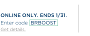 Renew your style resolution. Take 25% off your entire purchase. Online only. Ends 1/31. Enter code BRBOOST.