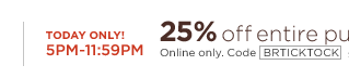 BRTICKTOCK. Savings Countdown Shop early. Save more. Today only! Exclusively online. Shop now >