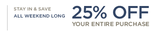 Stay in & save. All weekend long. 25% off your entire purchase 2 days only: ends 2/12! Promo code: BRSTAYIN. Online only