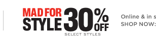 Mad for Style. 30% off select styles Online and in stores. ends 3/11.