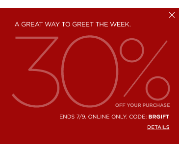 30% off your purchase Ends 7/9 Online only Code: BRGIFT.
