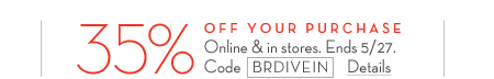 35% off your purchase. online & in stores. ends 5/27. code BRDIVEIN