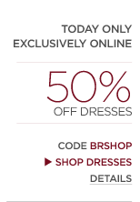 today only. 50% off dresses. code: BRSHOP