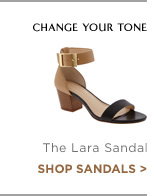 CHANGE YOUR TONE. The Lara Sandal. SHOP SANDALS >