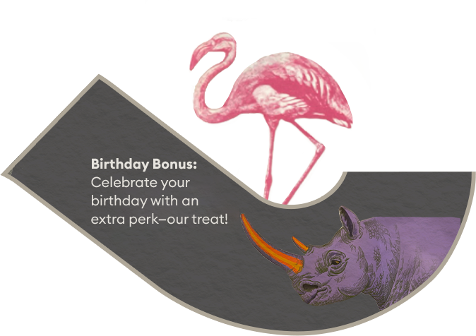 Birthday Bonus: Celebrate your birthday with an extra perk—our treat!
